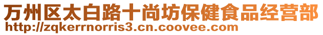 萬(wàn)州區(qū)太白路十尚坊保健食品經(jīng)營(yíng)部