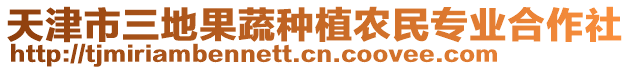 天津市三地果蔬種植農(nóng)民專業(yè)合作社