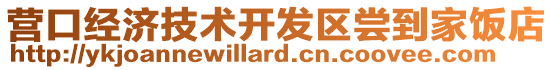 營(yíng)口經(jīng)濟(jì)技術(shù)開(kāi)發(fā)區(qū)嘗到家飯店