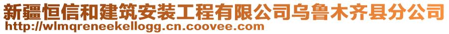 新疆恒信和建筑安裝工程有限公司烏魯木齊縣分公司