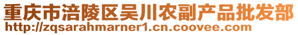 重慶市涪陵區(qū)吳川農(nóng)副產(chǎn)品批發(fā)部