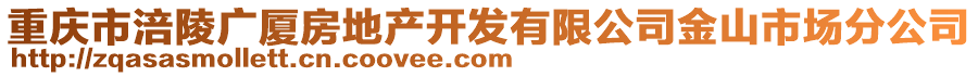 重慶市涪陵廣廈房地產開發(fā)有限公司金山市場分公司