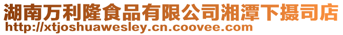 湖南萬利隆食品有限公司湘潭下攝司店