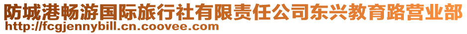 防城港暢游國(guó)際旅行社有限責(zé)任公司東興教育路營(yíng)業(yè)部