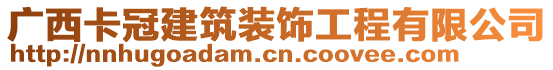 廣西卡冠建筑裝飾工程有限公司