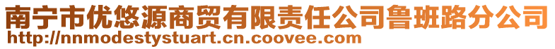 南寧市優(yōu)悠源商貿(mào)有限責任公司魯班路分公司