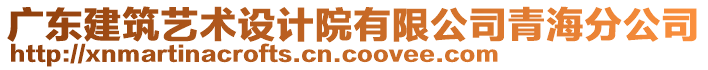 廣東建筑藝術(shù)設(shè)計院有限公司青海分公司