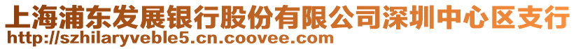 上海浦東發(fā)展銀行股份有限公司深圳中心區(qū)支行