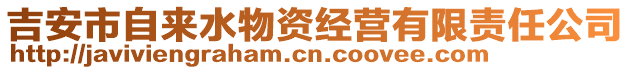 吉安市自來水物資經(jīng)營有限責(zé)任公司