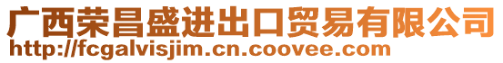 廣西榮昌盛進(jìn)出口貿(mào)易有限公司