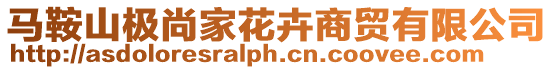 馬鞍山極尚家花卉商貿有限公司