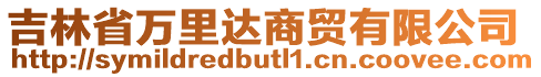 吉林省萬里達商貿(mào)有限公司