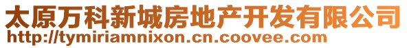 太原萬科新城房地產(chǎn)開發(fā)有限公司