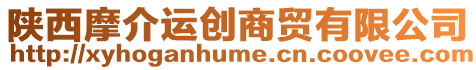 陜西摩介運(yùn)創(chuàng)商貿(mào)有限公司