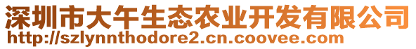 深圳市大午生態(tài)農(nóng)業(yè)開發(fā)有限公司