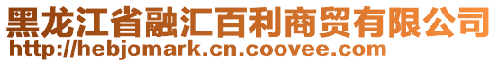 黑龙江省融汇百利商贸有限公司