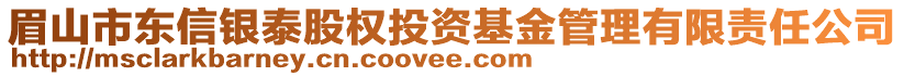 眉山市東信銀泰股權投資基金管理有限責任公司