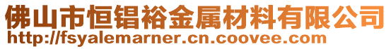 佛山市恒锠裕金屬材料有限公司