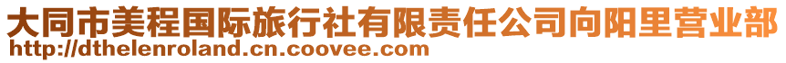 大同市美程國(guó)際旅行社有限責(zé)任公司向陽(yáng)里營(yíng)業(yè)部