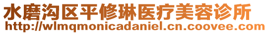 水磨溝區(qū)平修琳醫(yī)療美容診所