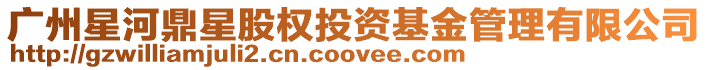 廣州星河鼎星股權投資基金管理有限公司