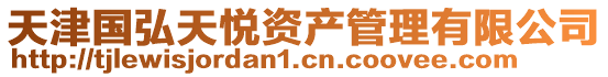 天津國(guó)弘天悅資產(chǎn)管理有限公司