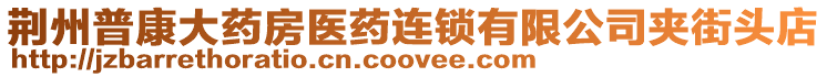 荊州普康大藥房醫(yī)藥連鎖有限公司夾街頭店