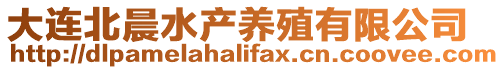 大連北晨水產(chǎn)養(yǎng)殖有限公司