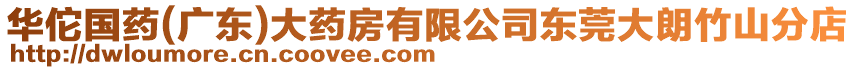 華佗國藥(廣東)大藥房有限公司東莞大朗竹山分店