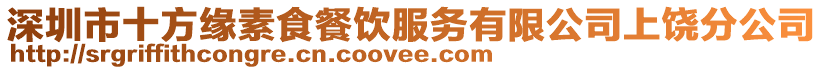 深圳市十方緣素食餐飲服務有限公司上饒分公司