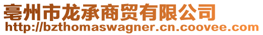 亳州市龍承商貿(mào)有限公司