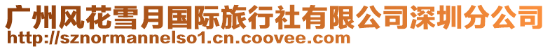 廣州風(fēng)花雪月國際旅行社有限公司深圳分公司