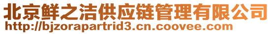 北京鮮之潔供應(yīng)鏈管理有限公司