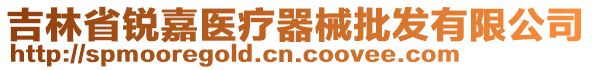 吉林省銳嘉醫(yī)療器械批發(fā)有限公司