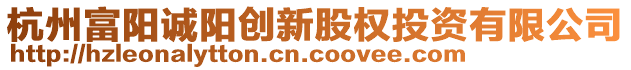 杭州富陽誠陽創(chuàng)新股權(quán)投資有限公司