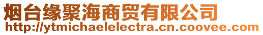 煙臺緣聚海商貿(mào)有限公司