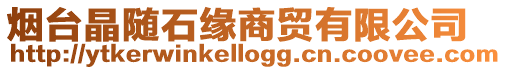 煙臺晶隨石緣商貿有限公司