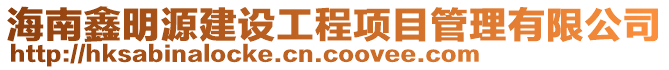 海南鑫明源建設工程項目管理有限公司