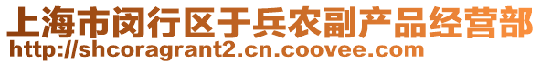 上海市閔行區(qū)于兵農(nóng)副產(chǎn)品經(jīng)營部