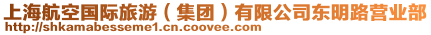 上海航空國際旅游(集團)有限公司東明路營業部