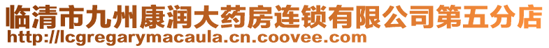 臨清市九州康潤大藥房連鎖有限公司第五分店