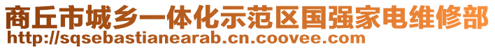 商丘市城鄉(xiāng)一體化示范區(qū)國(guó)強(qiáng)家電維修部