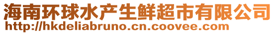 海南環(huán)球水產(chǎn)生鮮超市有限公司