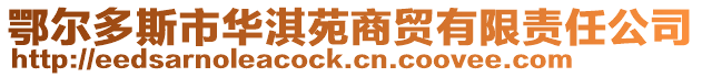 鄂爾多斯市華淇苑商貿有限責任公司