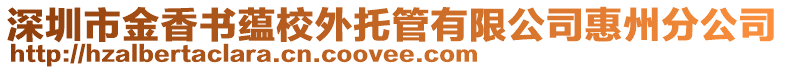 深圳市金香書(shū)蘊(yùn)校外托管有限公司惠州分公司