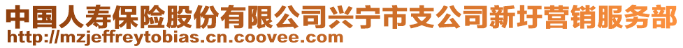 中國人壽保險(xiǎn)股份有限公司興寧市支公司新圩營銷服務(wù)部