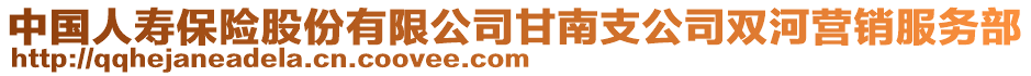 中國人壽保險股份有限公司甘南支公司雙河營銷服務(wù)部