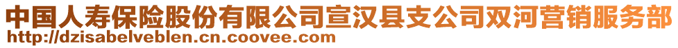 中國人壽保險(xiǎn)股份有限公司宣漢縣支公司雙河營銷服務(wù)部