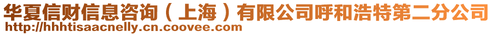 華夏信財信息咨詢（上海）有限公司呼和浩特第二分公司