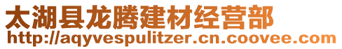 太湖縣龍騰建材經(jīng)營部